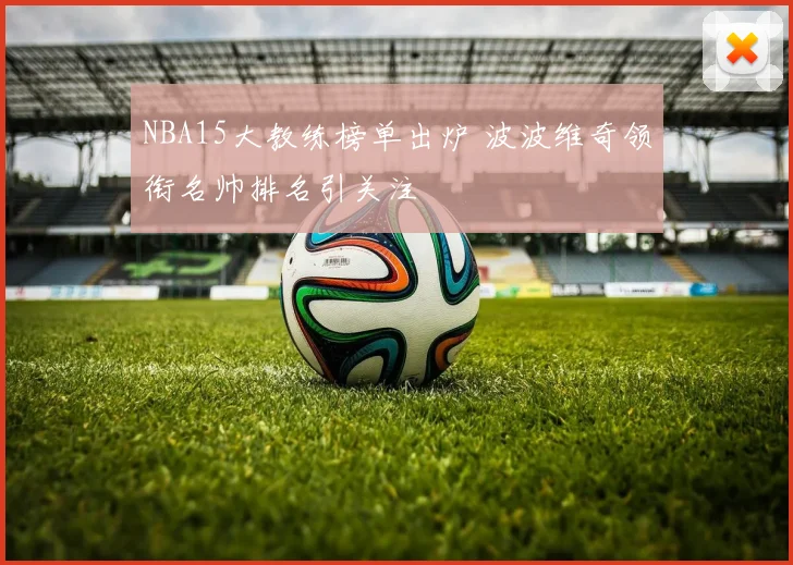 NBA15大教练榜单出炉 波波维奇领衔名帅排名引关注